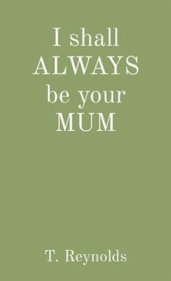 I shall ALWAYS be your MUM - Reynolds, Teresa