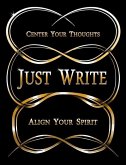 Just Write: Center Your Thoughts, Align Your Spirit