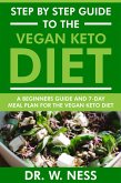 Step by Step Guide to the Vegan Keto Diet: Beginners Guide and 7-Day Meal Plan for the Vegan Keto Diet (eBook, ePUB)