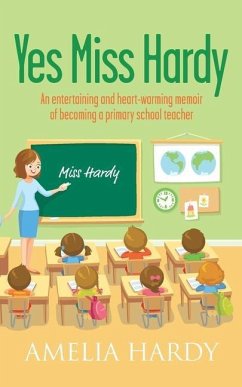 Yes Miss Hardy: An entertaining and heart-warming memoir of becoming a primary school teacher - Hardy, Amelia