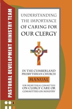 Understanding the Importance of Caring for Our Clergy in the Cumberland Presbyterian Church: Manual for Presbyterian Committees on Clergy Care or Comm - Phillips-Burk Dmin, Pam