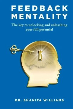 Feedback Mentality: The Key to Unlocking and Unleashing Your Full Potential - Williams, Shanita