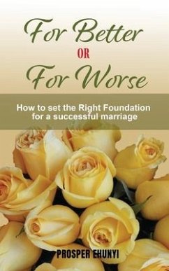 For Better or For Worse: How to Lay an Unshakable Foundation for a Divorce-proof Marriage - Ehunyi, Prosper