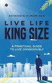 Live Life King Size: A Practical Guide to Live Consciously