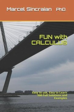 FUN with CALCULUS: Easy to use, Easy to Learn 500 Full Solutions and Examples - Sincraian, Marcel
