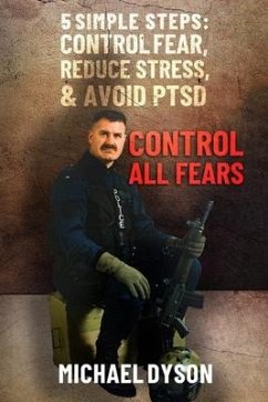 Control all Fears: 5 Simple steps; Control fear, reduce stress, and avoid PTSD - Dyson, Michael