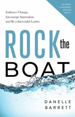 Rock the Boat: Embrace Change, Encourage Innovation, and Be a Successful Leader - Barrett, Danelle