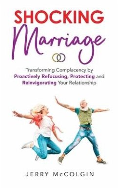Shocking Marriage: Transforming Complacency by Proactively Refocusing, Protecting and Reinvigorating Your Relationship - McColgin, Jerry