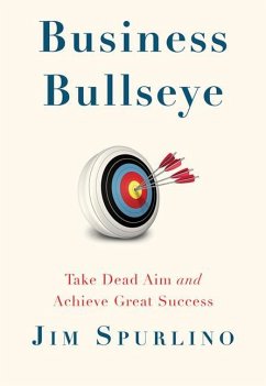 Business Bullseye: Take Dead Aim and Achieve Great Success - Spurlino, Jim