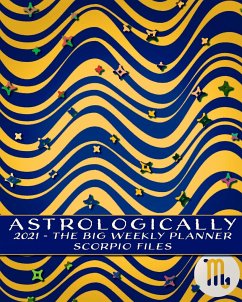 2021 - Astrologically - The Big Weekly Planner - Scorpio Files - Morin, Suhail