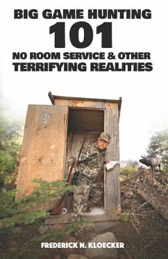 Big Game Hunting 101: No Room Service & Other Terrifying Realities - Kloecker, Frederick N.