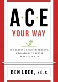 ACE Your Way: 100 Acronyms, Cue Statements, and Equations to Better Serve Your Life
