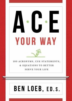 ACE Your Way: 100 Acronyms, Cue Statements, and Equations to Better Serve Your Life - Loeb, Ben