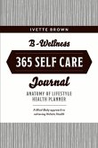 B-Wellness365 Self Care Journal: Everyday Holistic Health & Harmony Health Planner Volume 1