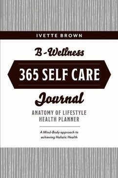 B-Wellness365 Self Care Journal: Everyday Holistic Health & Harmony Health Planner Volume 1 - Brown, Ivette