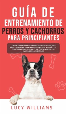 Guía de Entrenamiento de Perros y Cachorros Para Principiantes - Williams, Lucy