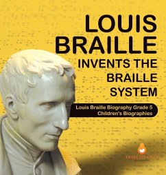 Louis Braille Invents the Braille System   Louis Braille Biography Grade 5   Children's Biographies - Dissected Lives