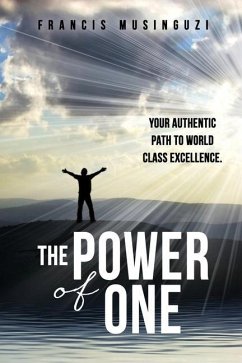 The Power of One: Your authentic path to world class excellence. - Musinguzi, Francis