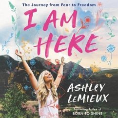 I Am Here Lib/E: The Journey from Fear to Freedom - LeMieux, Ashley