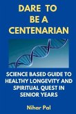 Dare to Be a Centenarian: Science Based Guide to Healthy Longevity and Spiritual Quest in Senior Years