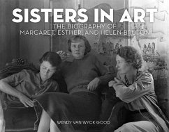 Sisters in Art: The Biography of Margaret, Esther, and Helen Bruton - Good, Wendy van Wyck