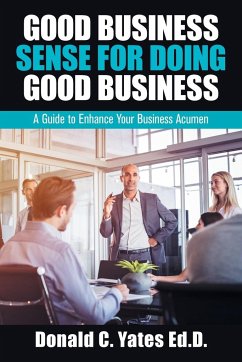 Good Business Sense for Doing Good Business - Yates Ed. D., Donald C.
