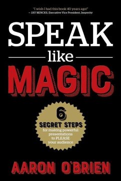 Speak Like Magic: 6 Secret Steps for Making Powerful Presentations to PLEASE Your Audience - O'Brien, Aaron