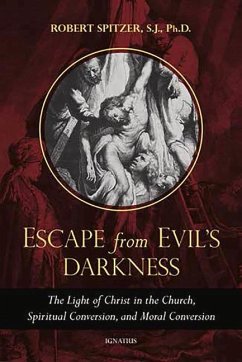 Escape from Evil's Darkness: The Light of Christ in the Church, Spiritual Conversion, and Moral Conversion - Spitzer, Robert