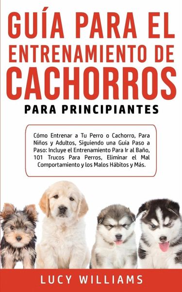 Guía Para el Entrenamiento de Cachorros Para Principiantes Guía Para el Entrenamiento de Cachorros Para Principiantes