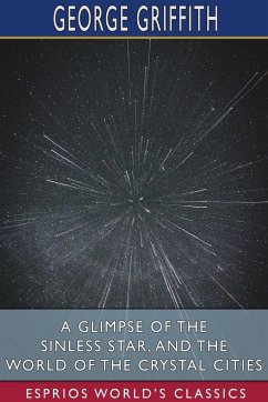 A Glimpse of the Sinless Star, and The World of the Crystal Cities (Esprios Classics) - Griffith, George