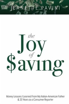 The Joy of Saving: Money Lessons I Learned From My Italian-American Father & 20 Years as a Consumer Reporter - Pavini, Jeanette