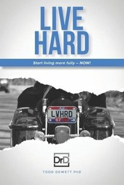 Live Hard: Thoughts on living fearlessly, creating success, and embracing the future. - Dewett, Ph. D. Todd