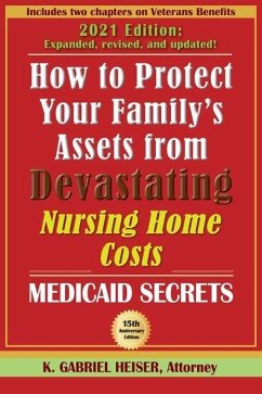How to Protect Your Family's Assets from Devastating Nursing Home Costs: Medicaid Secrets (15th ed.) - Heiser, K. Gabriel