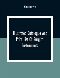 Illustrated Catalogue And Price List Of Surgical Instruments, Hospital Supplies, Orthopaedical Apparatus, Trusses, Etc., Fine Microscopes, Medical Batteries, Physicians' And Hospital Supplies - Unknown