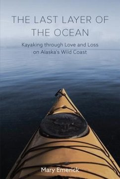 The Last Layer of the Ocean: Kayaking Through Love and Loss on Alaska's Wild Coast - Emerick, Mary