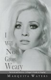 I Will Not Grow Weary: Survival And Success - A Singers Guide to Singing