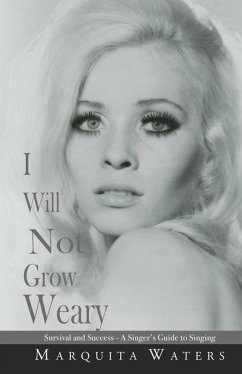 I Will Not Grow Weary: Survival And Success - A Singers Guide to Singing - Waters, Marquita