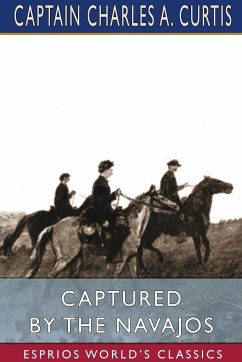 Captured by the Navajos (Esprios Classics) - Curtis, Captain Charles a