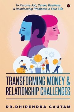 Transforming Money & Relationship Challenges: To Resolve Job, Career, Business & Relationship Problems in Your Life - Dhirendra Gautam