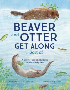 Beaver and Otter Get Along...Sort of: A Story of Grit and Patience Between Neighbors - Collard, Sneed