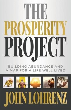 The Prosperity Project: Building Abundance and A Map For A Life Well Lived - Lohrenz, John