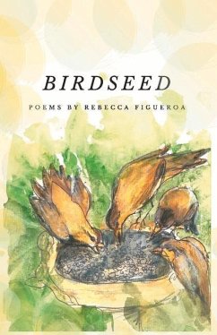 Birdseed: Poems by Rebecca Figueroa Volume 1 - Figueroa, Rebecca