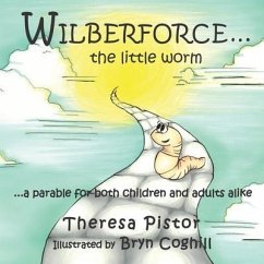 Wilberforce the Little Worm: A parable for both children and adults - Pistor, Theresa