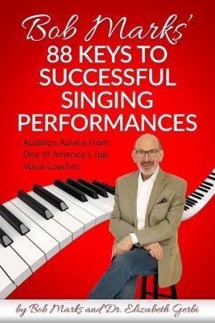 Bob Marks' 88 Keys to Successful Singing Performances: Audition Advice From One of America's Top Vocal Coaches - Gerbi, Elizabeth; Marks, Bob
