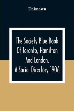 The Society Blue Book Of Toronto, Hamilton And London. A Social Directory; A Reliable Directory To Over 4,000 Of The Elite Families Of Toronto, Hamilton, London, And Numerous Smaller Towns, Arranged Alphabetically, And By Streets, With Much Additional Inf - Unknown