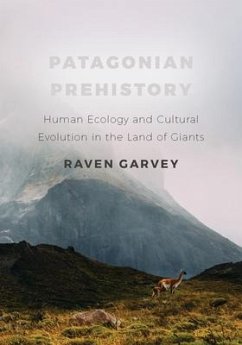 Patagonian Prehistory: Human Ecology and Cultural Evolution in the Land of Giants - Garvey, Raven
