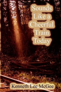Sounds Like a Cheerful Train Today - McGee, Kenneth Lee