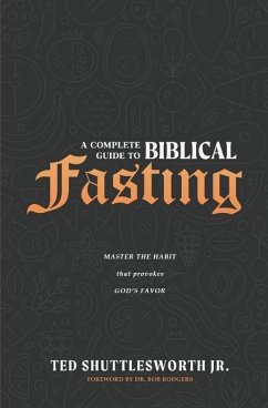 A Complete Guide to Biblical Fasting: Master the Habit that Provokes God's Favor - Shuttlesworth, Ted