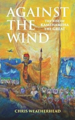 Against the Wind: The Rise of Kamehameha the Great - Weatherhead, Chris