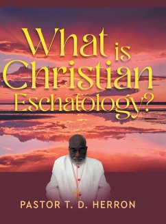 What Is Christian Eschatology? - Herron, Pastor T. D.